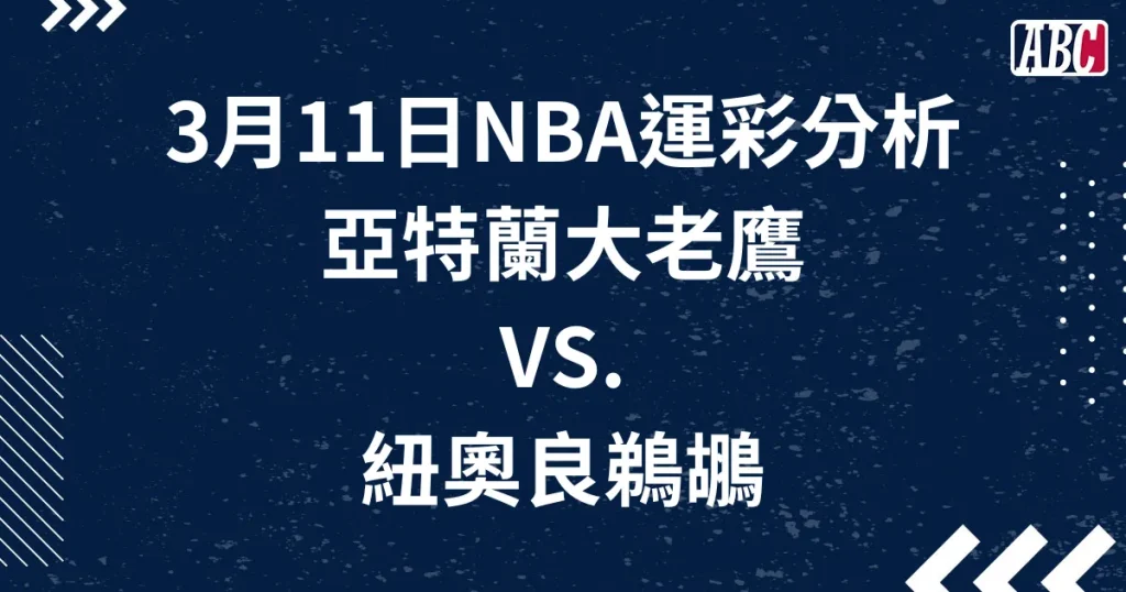 全場NBA運彩分析，3月11日鵜鶘老鷹